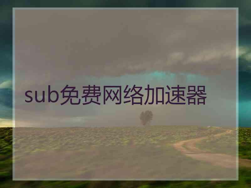 sub免费网络加速器