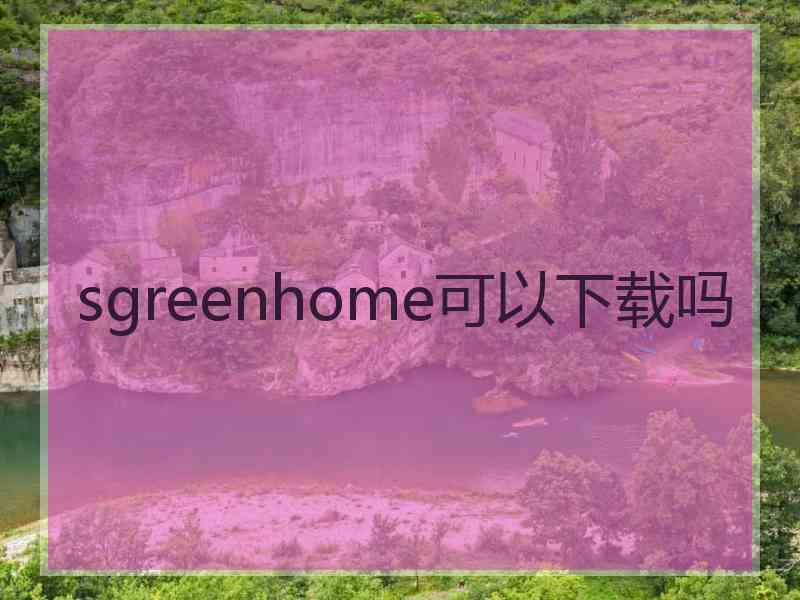 sgreenhome可以下载吗