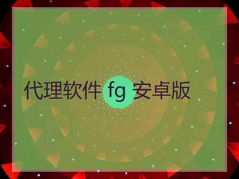 代理软件 fg 安卓版