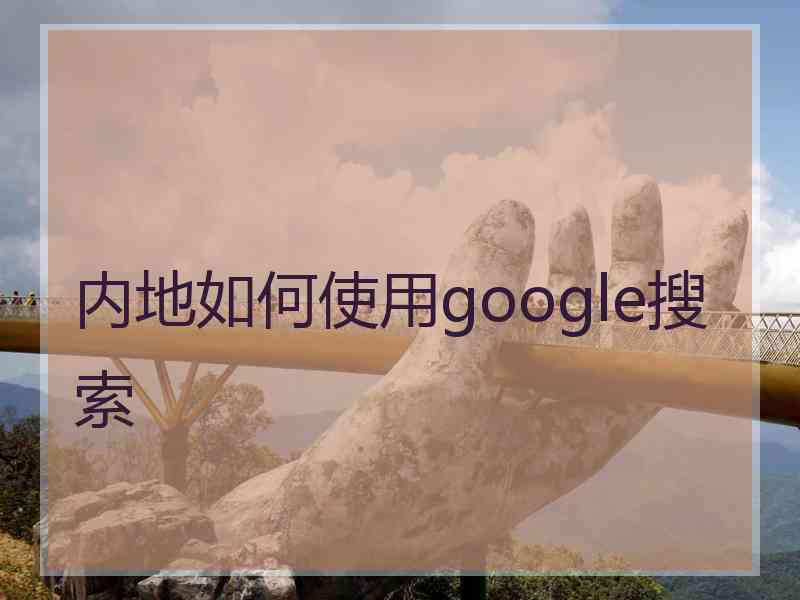 内地如何使用google搜索