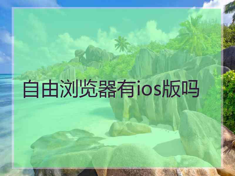 自由浏览器有ios版吗