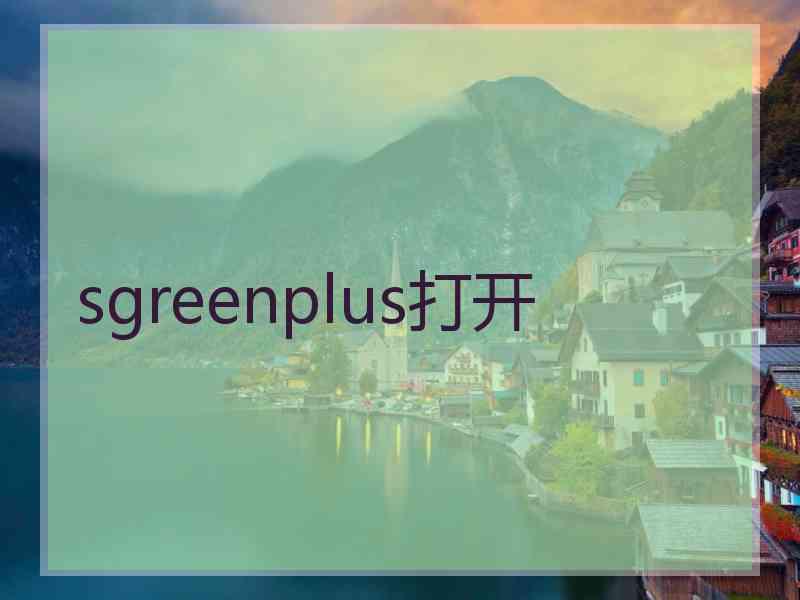 sgreenplus打开