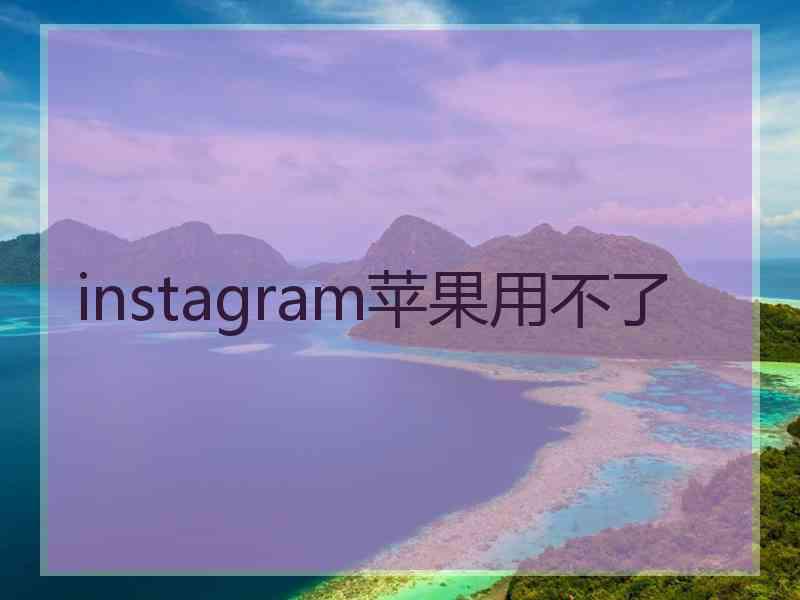 instagram苹果用不了