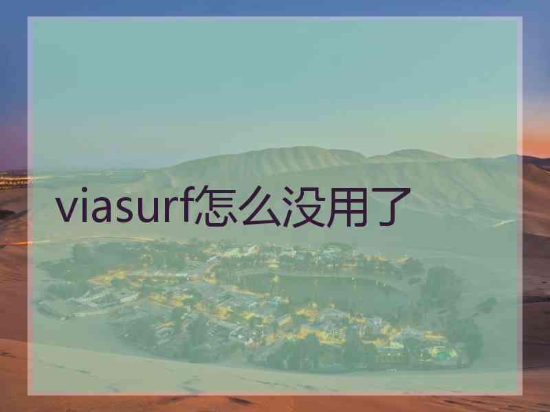 viasurf怎么没用了