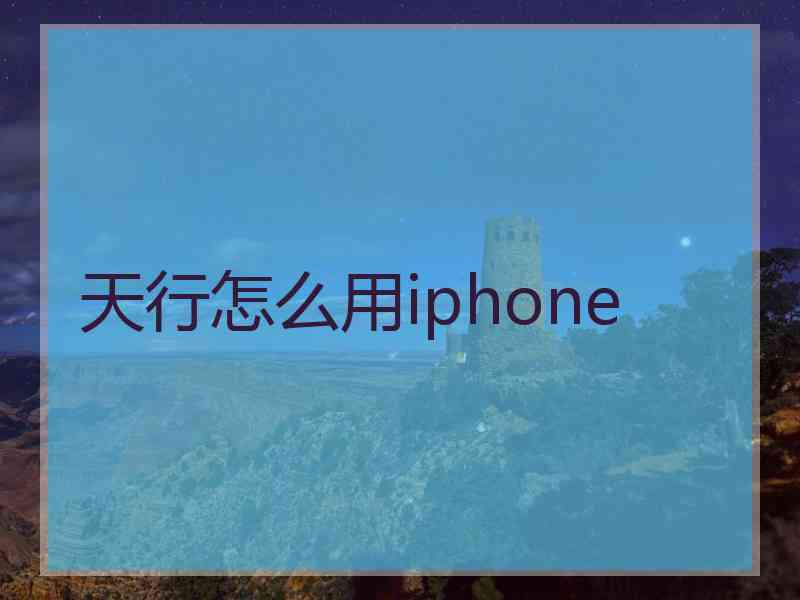 天行怎么用iphone