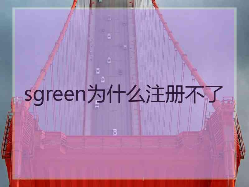 sgreen为什么注册不了