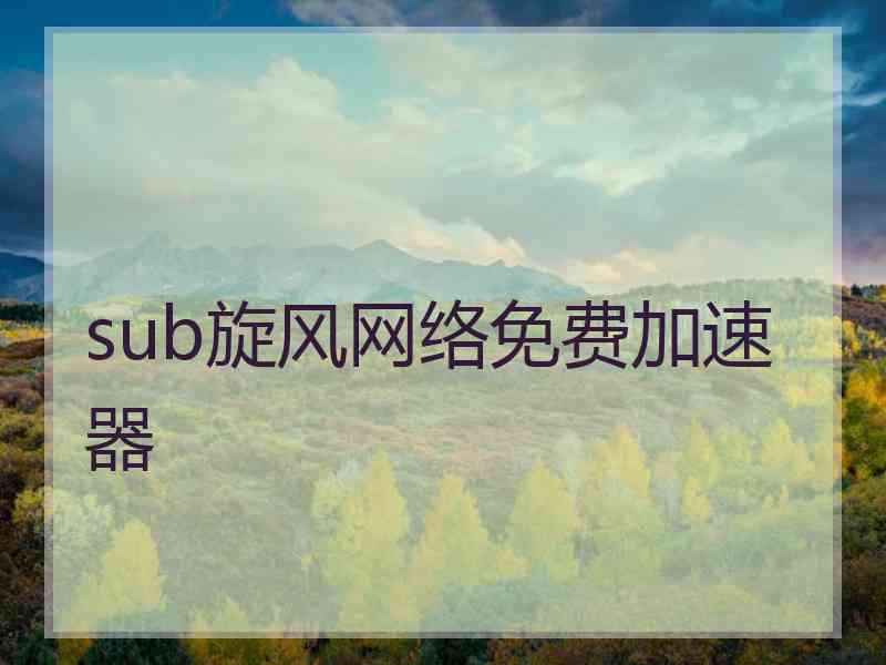 sub旋风网络免费加速器